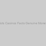 California Online Slots Casinos Facts Genuine Money Slot Casinos In C